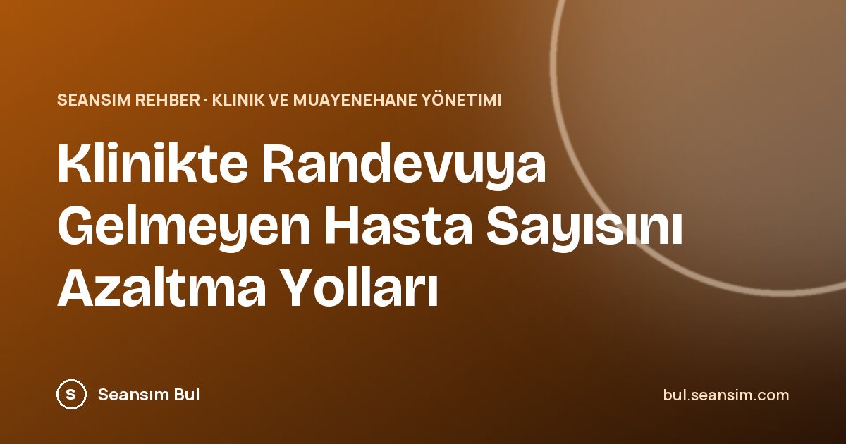 Klinikte Randevuya Gelmeyen Hasta Sayısını Azaltma Yolları