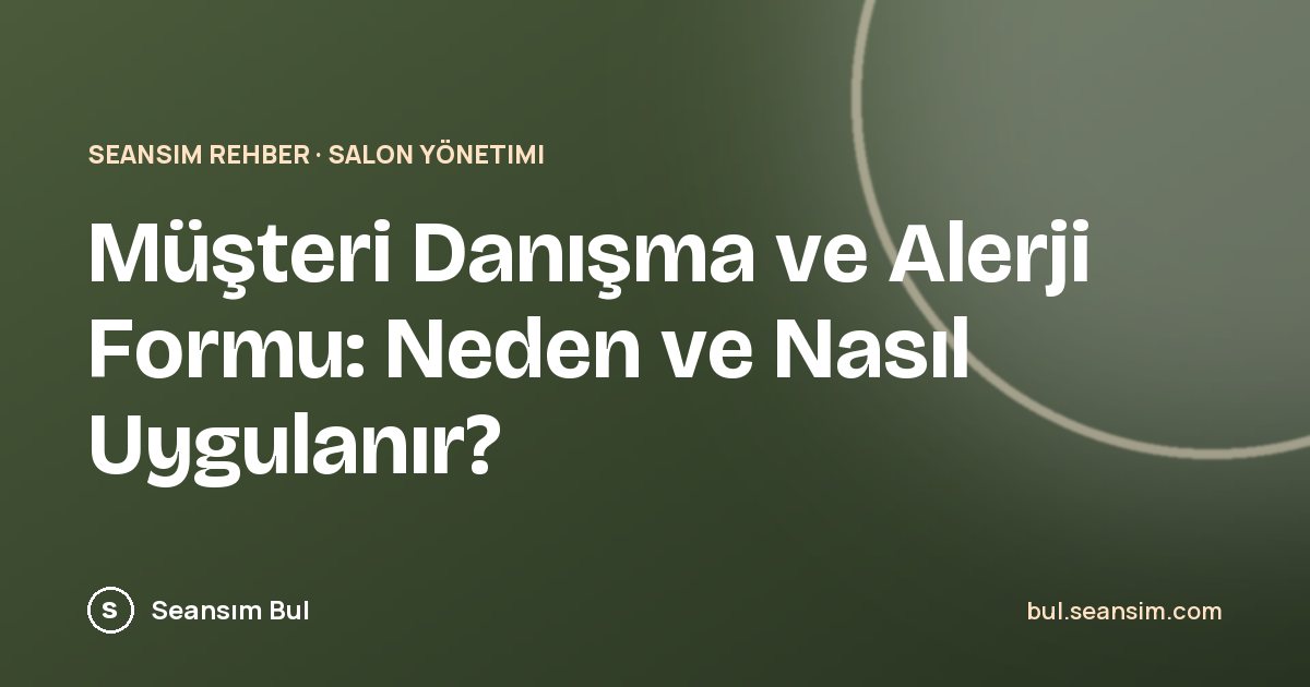 Müşteri Danışma ve Alerji Formu: Neden ve Nasıl Uygulanır?