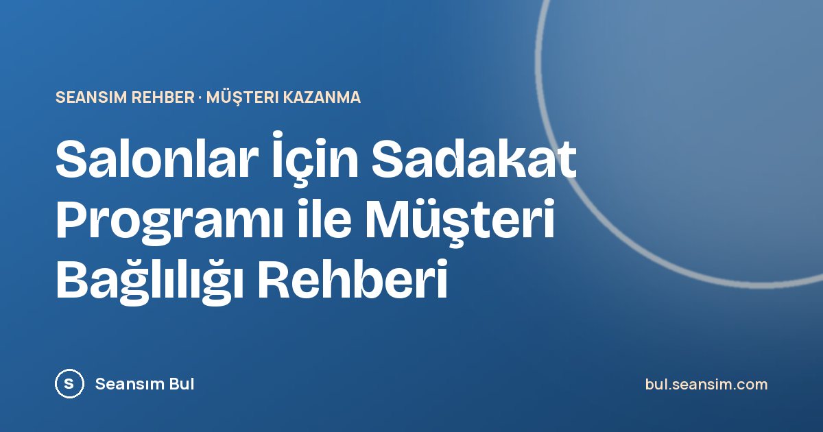 Salonlar İçin Sadakat Programı ile Müşteri Bağlılığı Rehberi