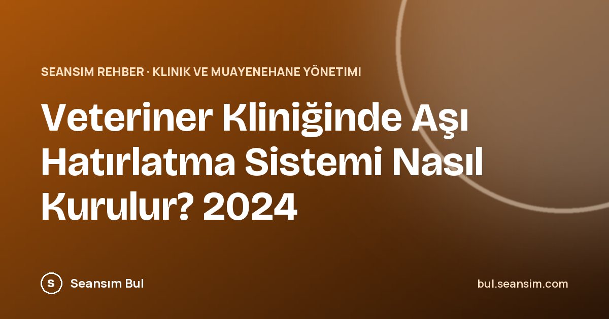 Veteriner Kliniğinde Aşı Hatırlatma Sistemi Nasıl Kurulur? 2024